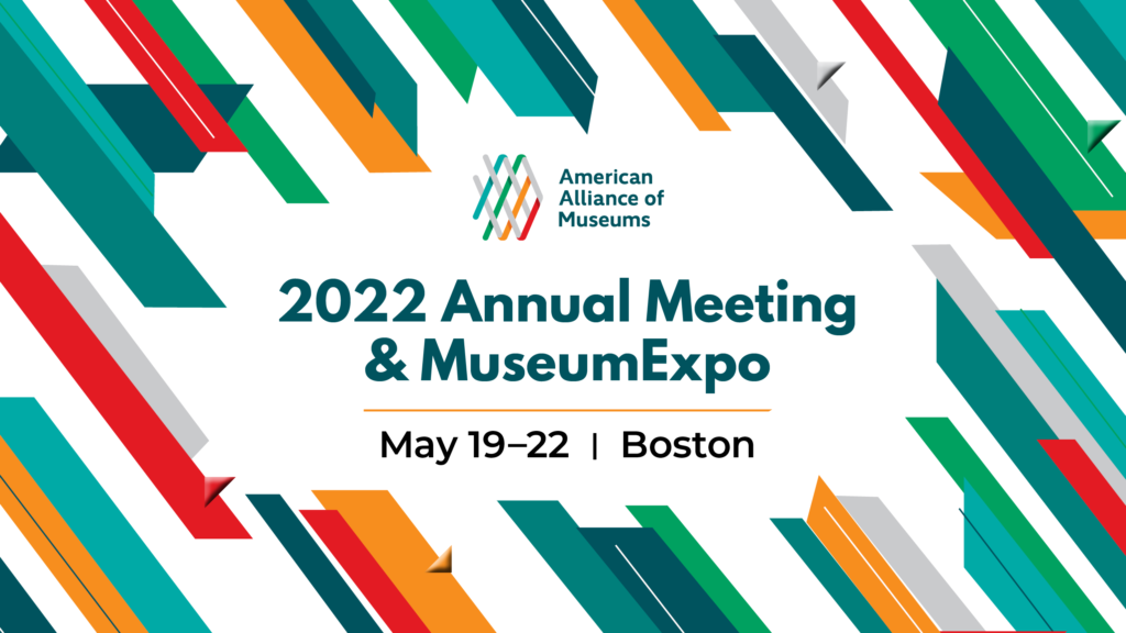 American Alliance of Musuem's 2022 Annual Meeting & MuseumExpo - May 19-22 - Boston